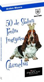 50 de sfaturi pentru ingrijirea cainelui - Arden Moore