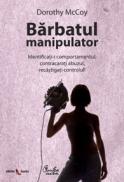 Barbatul manipulator - Identificati-i comportamentul, contracarati abuzul, recastigati controlul! - Dorothy McCoy