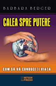 Calea spre putere Cum sa va conduceti viata -  Barbara Berger 