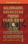 Calendarul chinezesc pentru feng shui si cei patru stalpi ai destinului - Raymond Lo