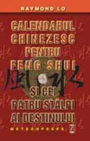 Calendarul chinezesc pentru feng shui si cei patru stalpi ai destinului - Raymond Lo