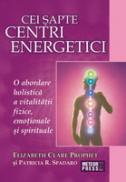 Cei sapte centri energetici O abordare holistica a vitalitatii fizice, emotionale si spirituale - Elizabeth Clare Prophet , Patricia R. Spadaro