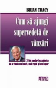Cum sa ajungi supervedeta de vanzari 21 de metode excelente de a vinde mai mult, mai rapid si mai usor -  Brian Tracy 