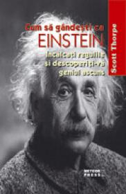 Cum sa gandesti ca Einstein Incalcati regulile si descoperiti-va geniul ascuns -  Scott Thorpe 