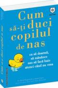 Cum sa-ti duci copilul de nas - Trucuri simple pentru masa, baie, somn - orice! - David Borgenicht, James Grace