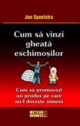 Cum sa vinzi gheata eschimosilor Cum sa promovezi un produs pe care nu-l doreste nimeni - Jon Spoelstra