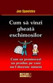 Cum sa vinzi gheata eschimosilor Cum sa promovezi un produs pe care nu-l doreste nimeni - Jon Spoelstra