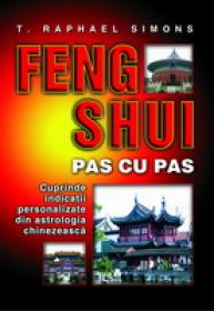 Feng Shui pas cu pas Cuprinde indicatii personalizate din astrologia chinezeasca -  T. Raphael Simons 