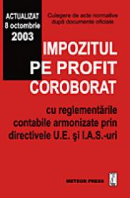 Impozitul pe profit coroborat cu regelementarile contabile armonizate prin directivele U.E. si I.A.S.-uri - Culegere de acte normative