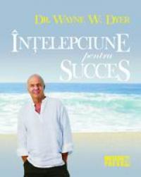 Intelepciune pentru succes -  Wayne W. Dyer 