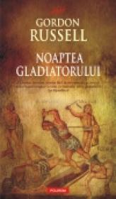 Noaptea Gladiatorului - Gordon Russell