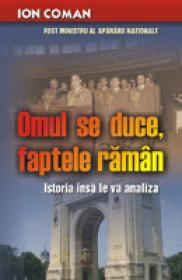 Omul se duce, faptele raman. Istoria insa le va analiza - Ion Coman