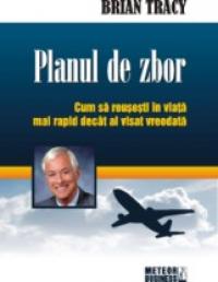 Planul de zbor Cum sa reusesti in viata mai rapid decat ai visat vreodata -  Brian Tracy 