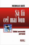 Sa fii cel mai bun Ghidul succesului personal -  Nicholas Bate 