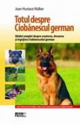 Totul despre Ciobanescul german Ghidul complet despre cresterea, dresarea si ingrijirea Ciobanescului german - Joan Hustace Walker