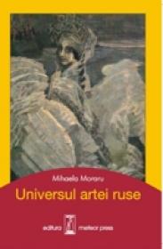 Universul artei ruse - Mihaela Moraru