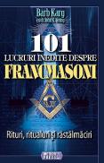 101 lucruri inedite despre francmasoni Rituri, ritualuri si rastalmaciri - Barb Karg , John K. Young