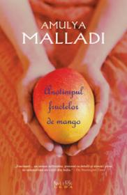 Anotimpul fructelor de mango - Amulya Malladi