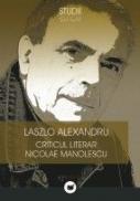 CRITICUL LITERAR NICOLAE MANOLESCU - ALEXANDRU, Laszlo
