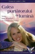 Calea purtatorului de lumina. Trezirea puterii tale spirituale de a cunoaste si de a vindeca - Prof. Dr. Doreen Virtue