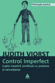 Controlul imperfect. Lupta noastra continua cu puterea si renuntarea - Judith Viorst