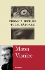 Cronica ideilor tulburatoare sau despre lumea contemporana ca enigma si amaraciune - Matei Visniec