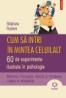 Cum sa intri in mintea celuilalt. 60 de experimente ilustrate in psihologie. Memoria ? Perceptia ? Atentia si invatarea ? Logica si inteligenta - Stephane Rusinek