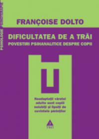 Dificultatea de a trai. Povestiri psihanalitice despre copii - Francoise Dolto