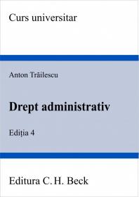Drept administrativ. Editia 4 - Trailescu Anton