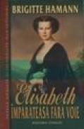 Elisabeth imparateasa fara voie - Brigitte Hamann