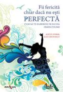 Fii fericita chiar daca nu esti perfecta - Cum sa te eliberezi de iluzia perfectiunii - Dr. Alice D. Domar, Alice Lesch Kelly