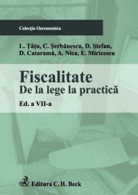 Fiscalitate. De la lege la practica. Editia 7 - Serbanescu Cosmin , Tatu Lucian , Stefan D. , Catarama D. , Nica Adrian , Miricescu Emilian