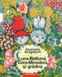 LUNA-BETILUNA, DORA-MINODORA Si GRADINA - SMIGELSCHI, Anamaria