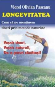 Longevitatea - Cum sa ne mentinem tineri prin metode naturiste - Viorel Olivian Pascanu