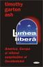 Lumea libera - America, Europa si viitorul surprinzator al Occidentului - Timothy Garton Ash