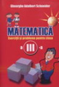 Matematica - exercitii si probleme pentru clasa a III-a - Gheorghe Adalbert Schneider