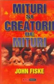 Mituri si creatorii de mituri - John Fiske