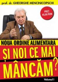 Noua ordine alimentara. Si noi ce mai mancam? Vol.1 - Prof. Dr. Gheorghe Mencinicopschi