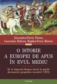 O istorie a Europei de Apus in Evul Mediu. De la Imperiul Roman tirziu la marile descoperiri geografice (secolele V-XVI) - Alexandru-Florin Platon, Laurentiu Radvan, Bogdan-Petru Maleon