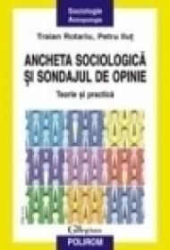 Ancheta sociologica si sondajul de opinie. Teorie si practica - Traian Rotariu, Petru Ilut