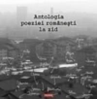 Antologia poeziei romanesti la zid - ***