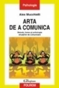 Arta de a comunica. Metode, forme si psihologia situatiilor de comunicare - Alex Mucchielli