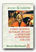Carol Quintul: Suveran, Dinast si Aparator Al Credintei, 1500-1558 - MacDONALD Stewart, Trad. SANDULESCU Radu