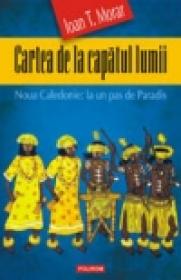 Cartea de la capatul lumii. Noua Caledonie: la un pas de Paradis - Ioan T. Morar