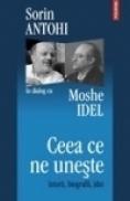 Ceea ce ne uneste. Istorii, biografii, idei. Sorin Antohi in dialog cu Moshe Idel - Moshe Idel, Sorin Antohi