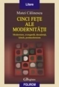 Cinci fete ale modernitatii. Modernism, avangarda, decadenta, kitsch, postmodernism. Editia a II-a revazuta si adaugita - Matei Calinescu
