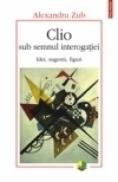 Clio sub semnul interogatiei. Idei, sugestii, figuri - Alexandru Zub