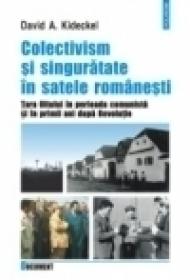 Colectivism si singuratate in satele romanesti. Tara Oltului in perioada comunista si in primii ani dupa Revolutie - David A. Kideckel