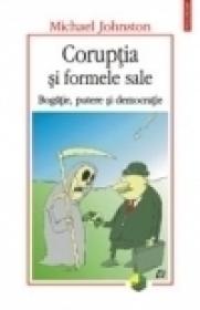 Coruptia si formele sale. Bogatie, putere si democratie - Michael Johnston