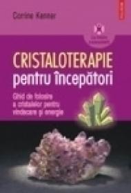 Cristaloterapie pentru incepatori. Ghid de folosire a cristalelor pentru vindecare si energie - Corrine Kenner